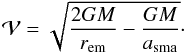 \begin{equation} \label{vorb} \mathcal{V} = \sqrt{ \frac{2 G M}{r_{\mathrm{em}}} - \frac{G M}{a_{\mathrm{sma}}}}\cdot \end{equation}