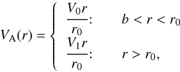 \begin{eqnarray} \label{5a} V_{\rm A}(r) = \left\{ \begin{array}{r@{\quad\quad}l} \cfrac{V_{0} r}{r_{0}}\! :& b<r < r_{0} \\ \cfrac{V_{1} r}{r_{0}} \!: & r > r_{0}, \end{array} \right. \end{eqnarray}