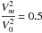 \hbox{$\cfrac{V_m^2}{V_0^2}=0.5$}
