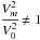 \hbox{$\cfrac{V_m^2}{V_0^2}\ne 1$}