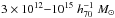\hbox{$3 \times 10^{12} {-} 10^{15}~ h_{70}^{-1}~M_{\odot}$}