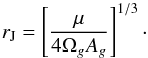 \begin{equation} r_{\rm J} = \left[ \dfrac{\mu }{4 \Omega_g A_g} \right] ^{1/3}\cdot \label{eq4} \end{equation}