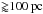 \hbox{${\gtrapprox} 100 \, \mathrm{pc}$}
