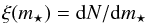 \begin{eqnarray} \xi(m_{\star}) = \mathrm{d} N/\mathrm{d} m_{\star}\, \end{eqnarray}
