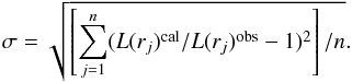 \begin{equation} \sigma = \sqrt{ \left [\sum\limits_{j=1}^n (L(r_{j})^{\rm cal}/L(r_{j})^{\rm obs} - 1)^2 \right ]/n} . \label{equation:sigma} \end{equation}