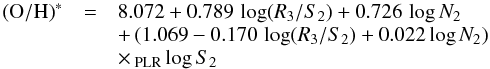 \begin{eqnarray} \begin{array}{lll} {\rm (O/H)}^{*} & = & 8.072 + 0.789 \, \log (R_{3}/S_{2}) + 0.726 \, \log N_{2} \\ & &+\, (1.069 - 0.170 \, \log (R_{3}/S_{2}) + 0.022 \log N_{2}) \\ && \times\,_{\rm PLR} \log S_{2} \\ \end{array} \label{equation:ohsl} \end{eqnarray}