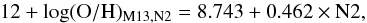 \begin{equation} 12+\log({\rm O/H})_{\rm M13,N2} = 8.743 + 0.462 \times {\rm N2} \label{equation:OHn2} , \end{equation}