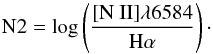 \begin{equation} {\rm N2} = \log\left(\frac{[{\rm N~II}]\lambda6584}{{\rm H}\alpha}\right) \label{equation:n2} \cdot \end{equation}