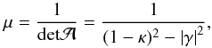 Mathematical equation: \begin{equation} \mu = \frac{1}{\mathrm{det} \cal{A}} = \frac{1}{(1-\kappa)^2 - \left|\gamma\right|^2} , \end{equation}