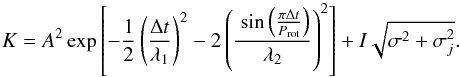 \begin{equation} K = A^2 \exp \left[ -\frac{1}{2} \left(\frac{\Delta t}{\lambda_1} \right)^2 -2 \left(\frac{\ \sin \left(\frac{\pi \Delta t}{P_{\rm rot}} \right) }{\lambda_2} \right)^2 \right] + I \sqrt{\sigma^2 + \sigma_j^2 }. \end{equation}