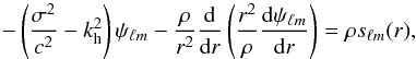 \begin{equation} - \left( \frac{\sigma^2}{c^2} - \KH^2 \right)\psi_{\ell m} - \frac{\rho}{r^2} \frac{{\rm d}}{{\rm d}r} \left( \frac{r^2}{\rho} \frac{{\rm d} \psi_{\ell m}}{{\rm d}r} \right) = \rho s_{\ell m}(r), \label{eq:main1D} \end{equation}