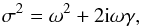 \begin{equation} \sigma^2 = \w^2+2\ii\w\gamma, \end{equation}