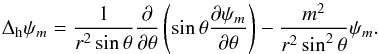 \begin{equation} \LBO \psi_m = \frac{1}{r^2\sin\theta} \frac{\partial}{\partial \theta} \left( \sin\theta \frac{\partial \psi_m}{\partial \theta} \right) - \frac{m^2}{r^2 \sin^2\theta} \psi_m. \end{equation}
