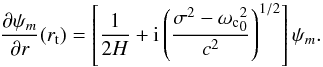 \begin{equation} \ddp{\psi_m}{r}(\RA) = \left[ \dfrac{1}{2H} + \ii \left(\dfrac{\sigma^2-{\WAC}_0^2}{c^2}\right)^{1/2} \right] \psi_m. \end{equation}