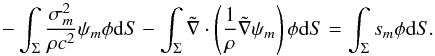 \begin{equation} -\int_\Sigma \frac{\sigma_m^2}{\rho c^2} \psi_m \phi {\rm d}S - \int_\Sigma \tilde{\nabla} \cdot \left( \frac{1}{\rho} \tilde{\nabla} \psi_m \right) \phi {\rm d}S = \int_\Sigma s_m \phi {\rm d}S. \end{equation}
