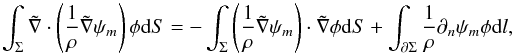 \begin{equation} \int_\Sigma \tilde{\nabla} \cdot \left( \frac{1}{\rho} \tilde{\nabla} \psi_m \right) \phi {\rm d}S = - \int_\Sigma \left( \frac{1}{\rho} \tilde{\nabla} \psi_m \right) \cdot \tilde{\nabla} \phi {\rm d}S + \int_{\partial \Sigma} \frac{1}{\rho} \partial_n \psi_m \phi {\rm d}l, \end{equation}