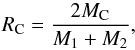 \begin{equation} R_{\rm C} = \frac{2 M_{\rm C}}{M_1 + M_2}, \end{equation}