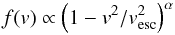 \begin{equation} f(v) \propto \left(1- v^{2}/v_{\rm esc}^{2}\right)^{\alpha} \end{equation}