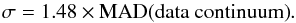 \begin{equation} \sigma = 1.48\times\text{MAD(data continuum)} . \end{equation}