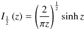 \appendix \setcounter{section}{3} \begin{equation} I_{\frac{1}{2}}\left(z\right)=\left(\frac{2}{\pi z}\right)^{\frac{1}{2}}\sinh z \end{equation}