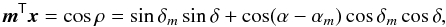 \appendix \setcounter{section}{3} \begin{equation} \vec{m}^\mathsf{T}\vec{x} = \cos\rho = \sin\delta_{m}\sin\delta + \cos(\alpha-\alpha_{m}) \cos\delta_{m}\cos\delta, \end{equation}