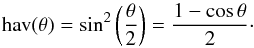 \appendix \setcounter{section}{3} \begin{equation} \mathrm{hav}(\theta) = \sin^2\left(\frac{\theta}{2}\right) = \frac{1-\cos\theta}{2} \cdot \end{equation}