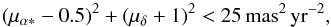 \begin{equation} \label{eq:3} (\mu_{\alpha*} - 0.5)^2 + (\mu_{\delta}+1)^2 < 25 \,\mathrm{mas^2 \, yr^{-2}}, \end{equation}