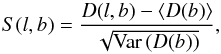 \begin{equation} S(l, b) = \frac{ D(l, b) - \left\langle D(b) \right\rangle}{\sqrt{\mathrm{Var} \,(D(b))}} , \end{equation}