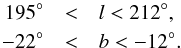 \begin{eqnarray*} 195^{\circ} &<& l < 212^{\circ}, \nonumber \\ -22^{\circ} & < &b < -12^{\circ}. \end{eqnarray*}