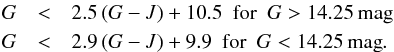 \begin{eqnarray} \label{eq:2} G &<& 2.5\,(G-J) + 10.5 \,\,\, \mathrm{for} \,\,\, G > 14.25 \, \mathrm{mag}\nonumber \\ G &<& 2.9\,(G-J) + 9.9 \,\,\, \mathrm{for} \,\,\, G < 14.25 \, \mathrm{mag}. \end{eqnarray}