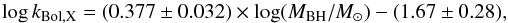 \begin{equation} \log k_{\rm Bol,X} =(0.377\pm0.032)\times \log (M_{\rm BH}/M_{\odot}) -(1.67\pm0.28), \end{equation}