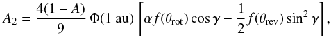 \begin{equation} \label{eq:A2} A_2 = \dfrac{4(1 - A)}{9}\, \Phi(1~{\rm au})\, \left[ \alpha f(\thetarot)\cos\gamma - \dfrac{1}{2} f(\thetarev) \sin^2\gamma \right], \end{equation}