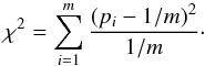 \begin{equation} \chi^2 = \sum_{i=1}^m\dfrac{(p_i - 1/m)^2}{1/m} \cdot \end{equation}