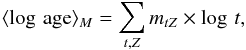 \begin{equation} \langle \log\, {\rm age} \rangle_{M} = \sum_{t,Z} m_{tZ} \times \log\, t, \end{equation}