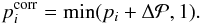 \begin{equation} p_i^{\rm corr} = \min(p_i + \Delta \mathcal{P}, 1) . \label{eq:deconvo-p} \end{equation}