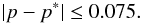 \begin{equation} \label{eq:p-criterion} \abs{p-p^*} \le 0.075 . \end{equation}