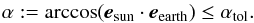 \begin{equation} \alpha := \arccos( \boldsymbol{e}_{\sun} \cdot \boldsymbol{e}_{\earth} ) \le \alpha_{\mathrm{tol}} . \label{eq:angtol} \end{equation}