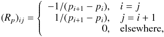 \begin{eqnarray*} (R_p)_{ij} = \left\{ \begin{array}{rl} -1/(p_{i+1}-p_i), & i=j \\ 1/(p_{i+1} -p_i), & j=i+1 \\ 0, & {\rm elsewhere}, \end{array} \right. \end{eqnarray*}