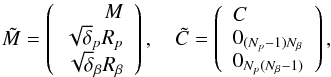 \begin{eqnarray*} \tilde M=\left(\begin{array}{r} M\\ \sqrt\delta_p R_p\\ \sqrt\delta_{\beta} R_{\beta} \end{array}\right), \quad \tilde C=\left(\begin{array}{l}C\\0_{(N_p-1)N_{\beta}}\\ 0_{N_p(N_{\beta}-1)}\end{array}\right), \end{eqnarray*}