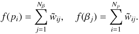 \begin{equation} f(p_i) = \sum_{j=1}^{N_{\beta}} \tilde w_{\it ij} , \quad f(\beta_j) = \sum_{i=1}^{N_p} \tilde w_{\it ij} . \label{eq:marginal} \end{equation}