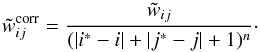 \begin{equation} \tilde w_{ij}^{\rm corr} = \frac{\tilde w_{ij}}{ (\abs{i^* - i} + \abs{j^* - j} + 1)^n } \cdot \label{eq:deconvo-damp} \end{equation}