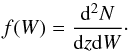 \begin{equation} f(W) = \frac{{\rm d}^2N}{{\rm d}z {\rm d}W}\cdot \end{equation}