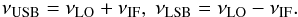 \begin{equation} \nu_{\rm USB} = \nu_{\rm LO} + \nu_{\rm IF} ,~ \nu_{\rm LSB} = \nu_{\rm LO} - \nu_{\rm IF}. \end{equation}