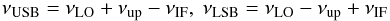 \begin{equation} \nu_{\rm USB} = \nu_{\rm LO} + \nu_{\rm up} - \nu_{\rm IF} ,~ \nu_{\rm LSB} = \nu_{\rm LO} - \nu_{\rm up} + \nu_{\rm IF} \end{equation}