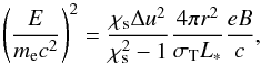 \begin{equation} \left(\frac{E}{m_{\rm e} c^2}\right)^2 = \frac{\chi_{\rm s} \Delta u^2}{\chi_{\rm s}^2-1} \frac{4 \pi r^2}{\sigma_{\rm T} L_*} \frac{eB}{c}, \end{equation}