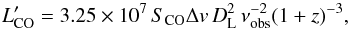 \begin{equation} L'_{\rm CO}=3.25\times 10^7\, S_{\rm CO}\Delta v\, D_{\rm L}^2\, \nu_{\rm obs}^{-2} (1+z)^{-3} , \end{equation}
