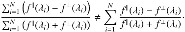 $$ \frac{\sum_{i=1}^{N} \left(\fo(\lambda_i)-\fe(\lambda_i)\right)}{\sum_{i=1}^{N} \left(\fo(\lambda_i)+\fe(\lambda_i)\right)} \neq \sum_{i=1}^{N}\frac{\fo(\lambda_i)-\fe(\lambda_i)}{\fo(\lambda_i)+\fe(\lambda_i)} \cdot $$
