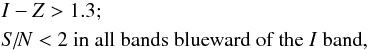 \begin{eqnarray} &&I-Z>1.3; \nonumber\\ &&S\!/\!N<2\ \textrm{in all bands blueward of the }I\textrm{ band}, \label{eq:dropout2} \end{eqnarray}
