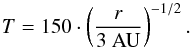 \begin{equation} {T} = 150 \cdot \left(\frac{r}{3~{\rm AU}}\right)^{-1/2}. \end{equation}