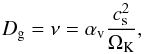 \begin{equation} D_{\rm g} = \nu = \alpha_{\rm v} \frac{c_{\rm s}^2}{\Omega_{\rm K}}, \end{equation}